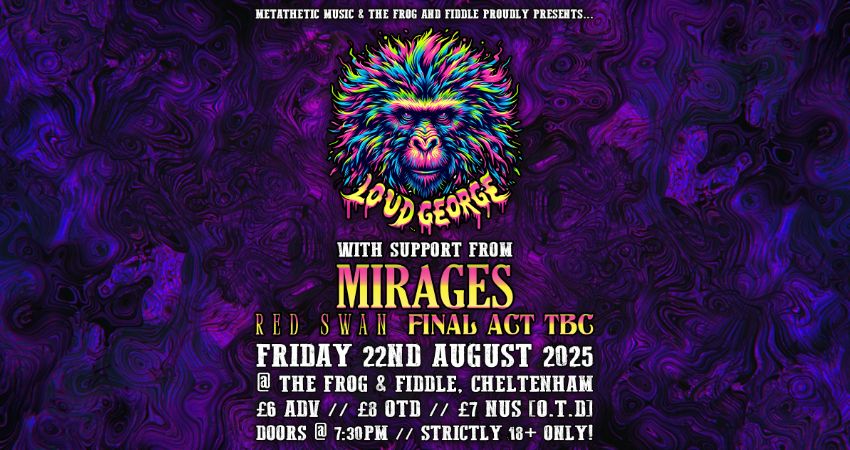 LOUD GEORGE // MIRAGES // RED SWAN // FINAL ACT TBC 