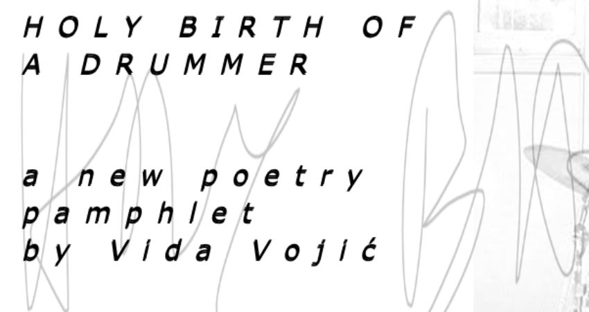HOLY BIRTH OF A DRUMMER | A NEW POETRY PAMPHLET BY VIDA VOJIĆ 