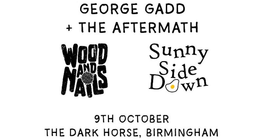 GEORGE GADD + THE AFTERMATH, WOOD & NAILS AND SUNNY SIDE DOWN 