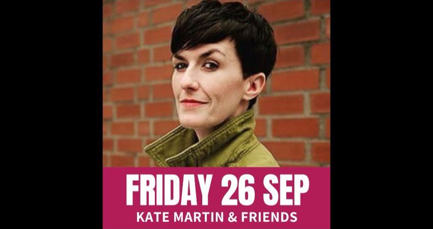 FRIDAY COMEDY WITH KATE MARTIN & FRIENDS 