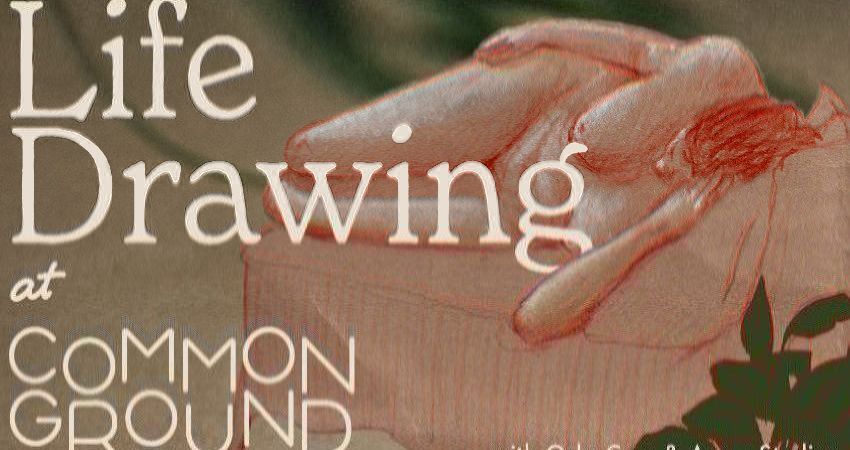 LIFE DRAWING AT COMMON GROUND 