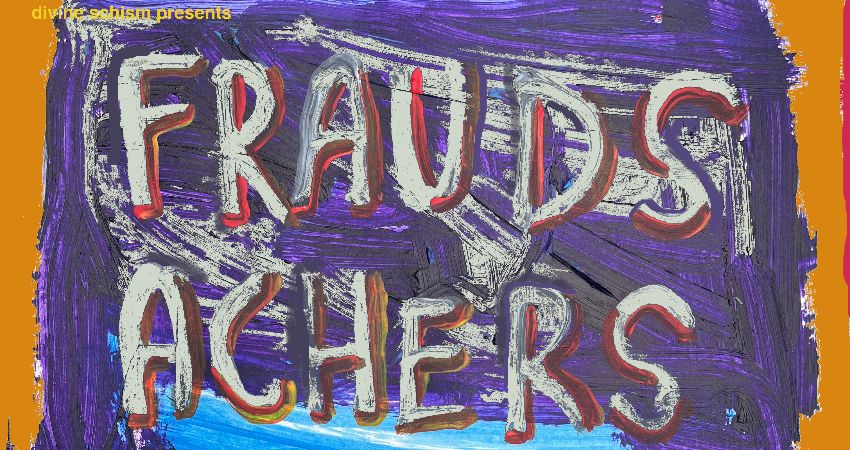 FRAUDS + ACHERS + SINEWS 