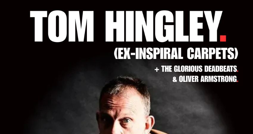 TOM HINGLEY (EX-INSPIRAL CARPETS) + The Glorious Deadbeats & Oliver Armstrong 