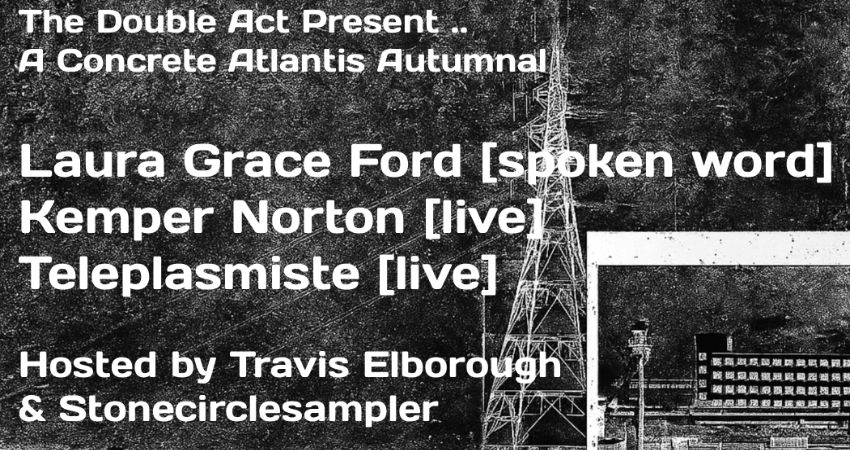 The Double Act Present:  A Concrete Atlantis Autumnal with Laura Grace Ford, Kemper Norton and Telep 