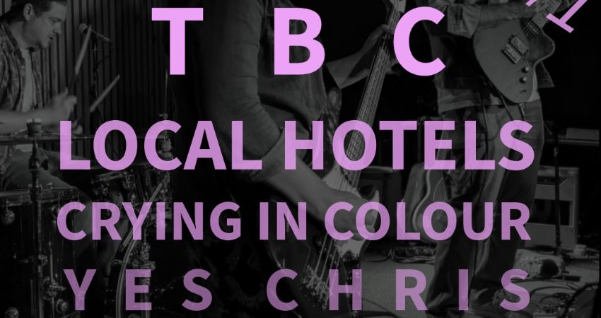 YES CHRIS PRESENTS #1 - HEADLINE TBA, LOCAL HOTELS, CRYING IN COLOUR & YES CHRIS