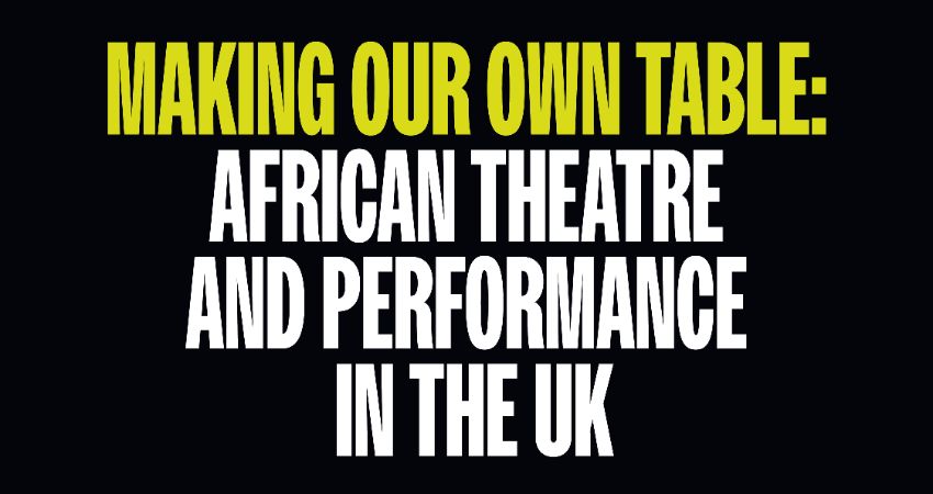 Making Our Own Table: African Theatre and Performance in the UK 