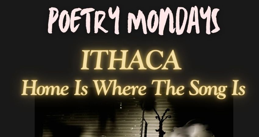 Poetry Mondays -Ithaca: Home Is Where The Song Is-