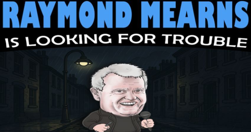 Raymond Mearns is Looking for Trouble!