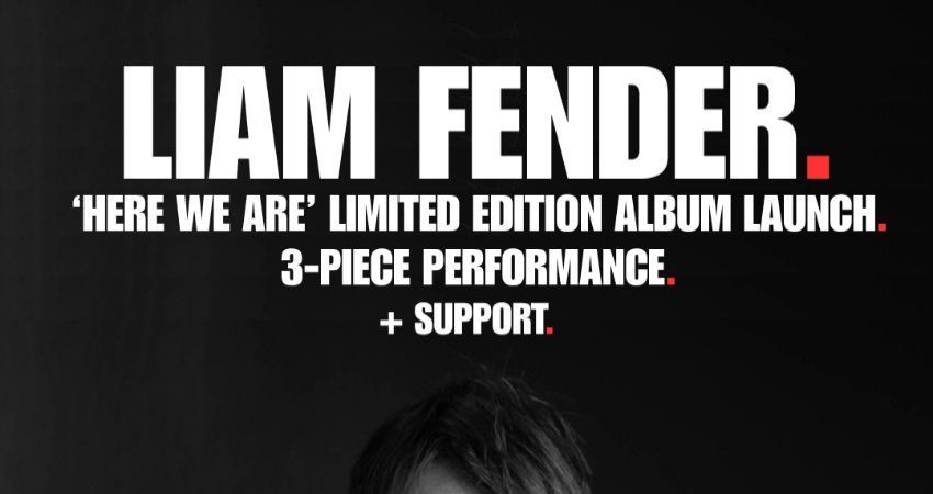 LIAM FENDER - 'HERE WE ARE' ALBUM LAUNCH 