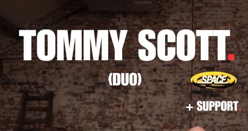 TOMMY SCOTT (SPACE) DUO + SUPPORT 