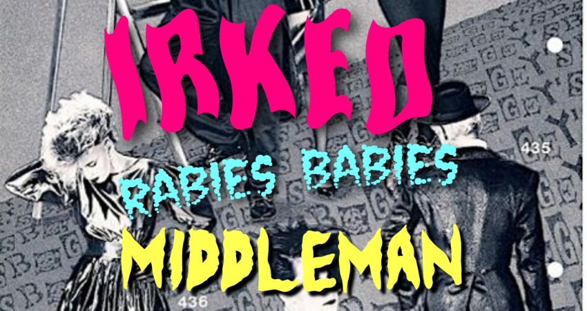 Irked/Rabies Babies/Middleman