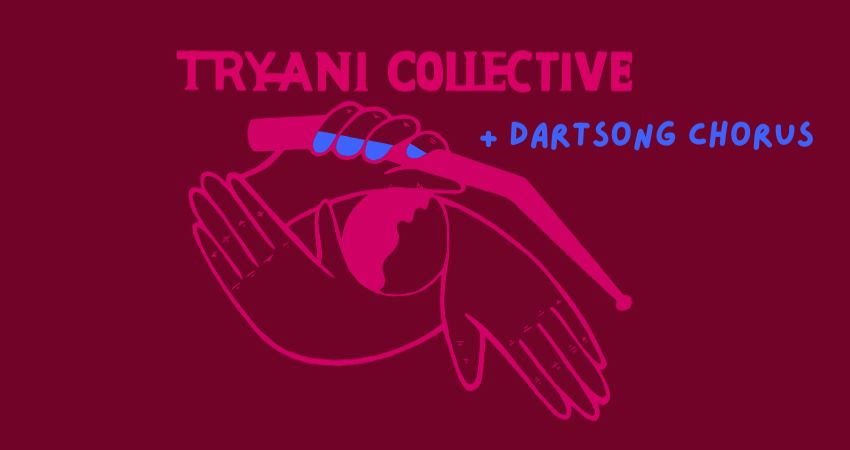 Tryani Collective / Dartsong Chorus 