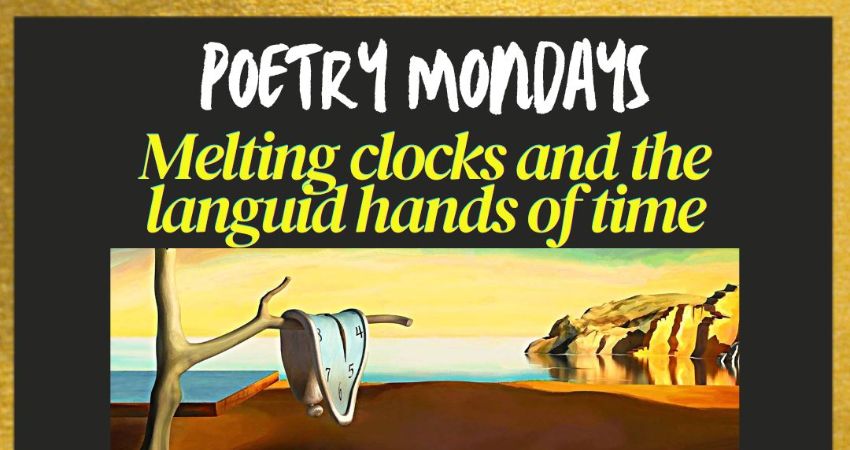Poetry Mondays -Melting Clocks and the languid hands of time- 