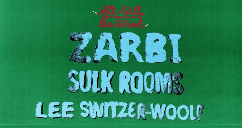 All Will Be Wired: Zarbi, Sulk Rooms, Lee Switzer-Woolf