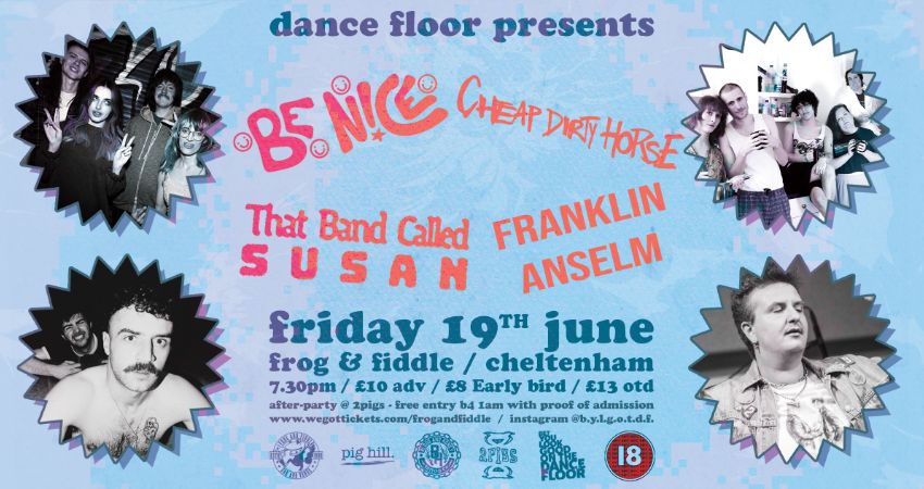 DANCE FLOOR PRESENTS... BE N!CE // CHEAP DIRTY HORSE // THAT BAND CALLED SUSAN // FRANKLIN ANSELM 