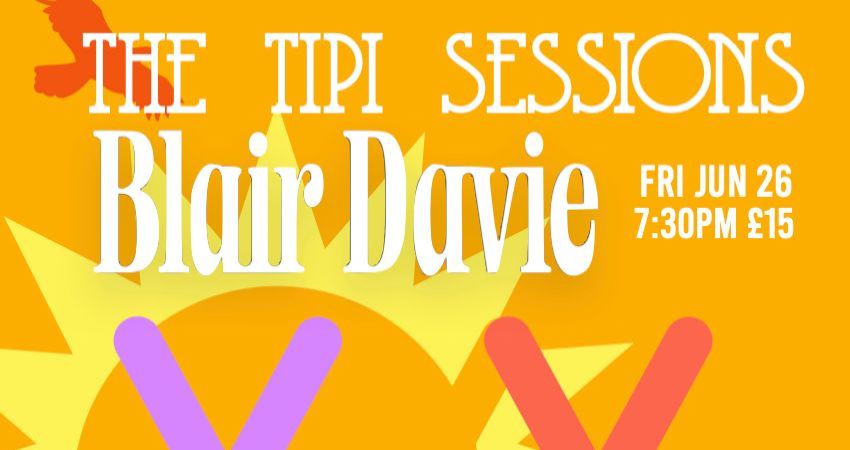 THE TIPI SESSIONS PRESENT BLAIR DAVIE 