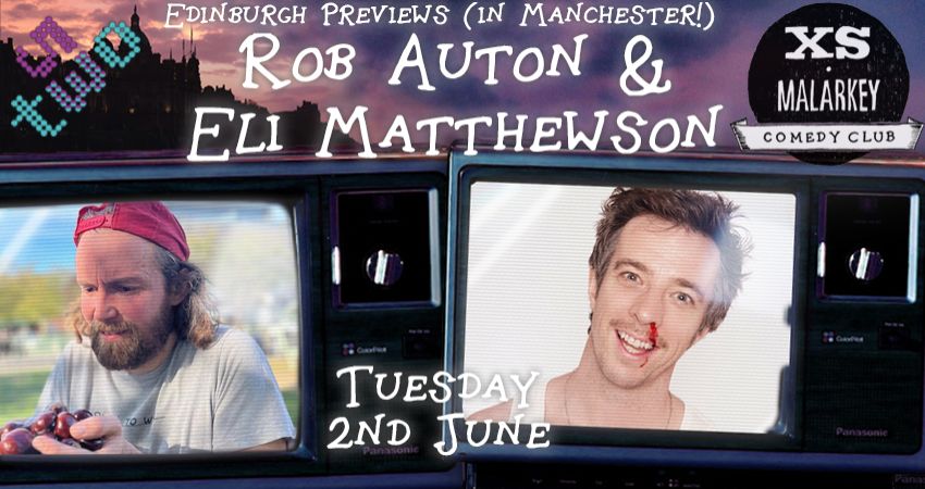 XS Malarkey: Edinburgh Previews with ROB AUTON and ELI MATTHEWSON 
