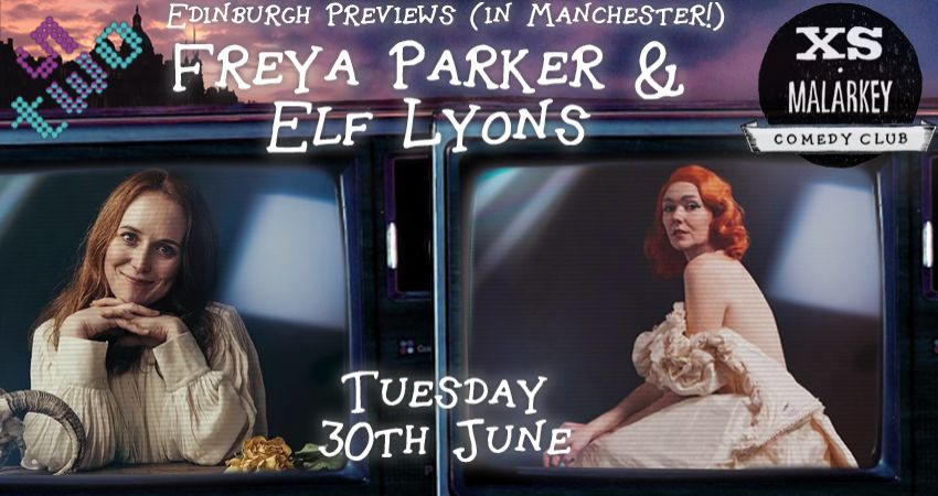 XS Malarkey: Edinburgh Previews with FREYA PARKER and ELF LYONS 
