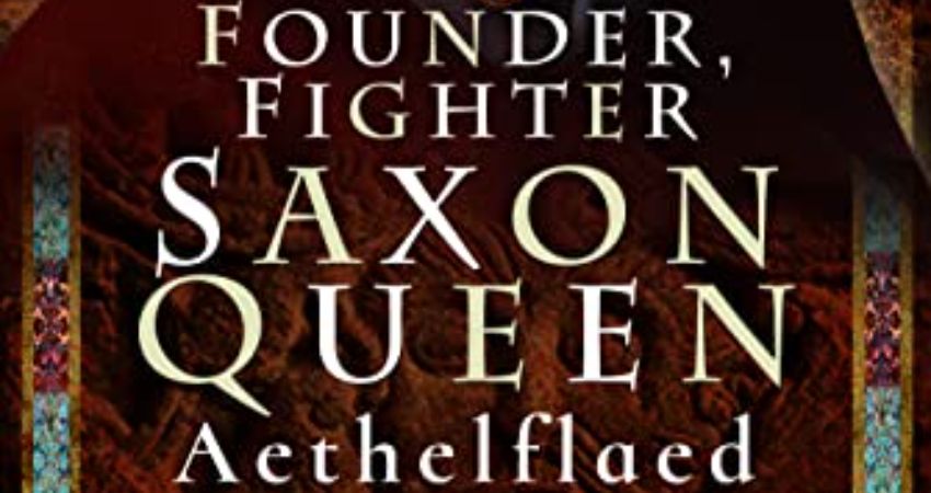Founder, Fighter, Saxon Queen - Aethelflaed, Lady of the Mercians. 