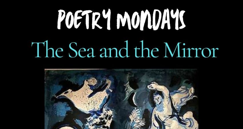 Poetry Mondays -The Sea and The Mirror-