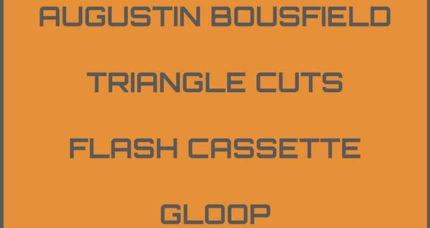 Augustin Bousfield // Triangle Cuts // Flash Cassette //Gloop