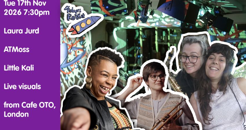 Robyn's Rocket at Cafe  OTO + live stream with Laura Jurd, Little Kali & ATMoss