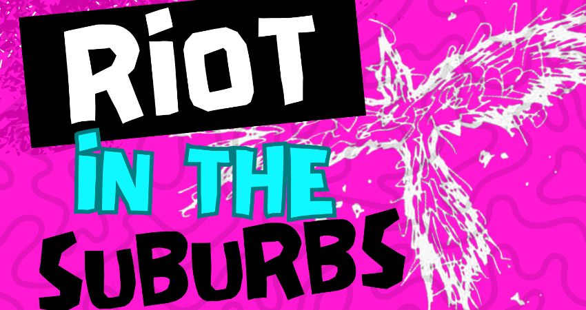Riot in the Suburbs 