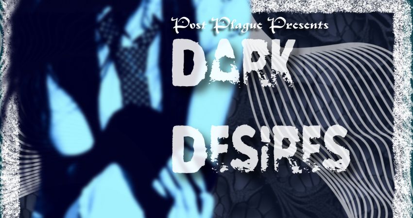 Post Plague presents Dark Desires ft Chaos Bleak 