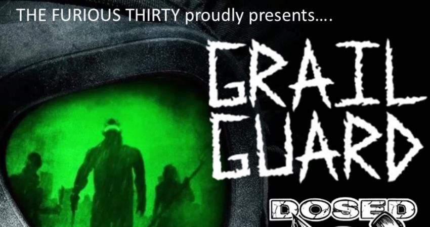 The Furious Thirty presents........GRAIL GUARD, DOSED, LICKSHOT, JULIES DEAD 