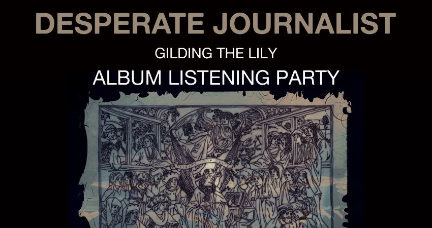 Gilding the Lily: Desperate Journalist album listening party