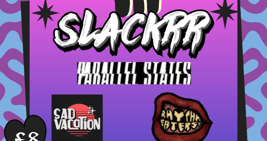 SLACKRR + SAD VACATION + RYTHM EATERS + PARALLEL STATES 