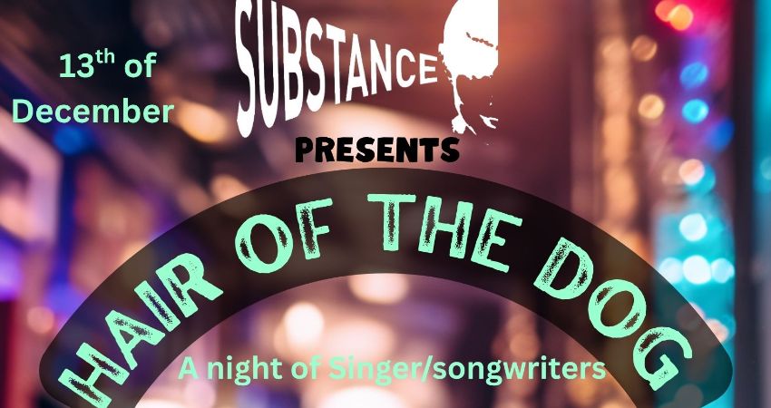 Substance presents Hair of the Dog    Featuring – Will Rouse and Cadi Gwyn + Sweet Thieves + Gideon 