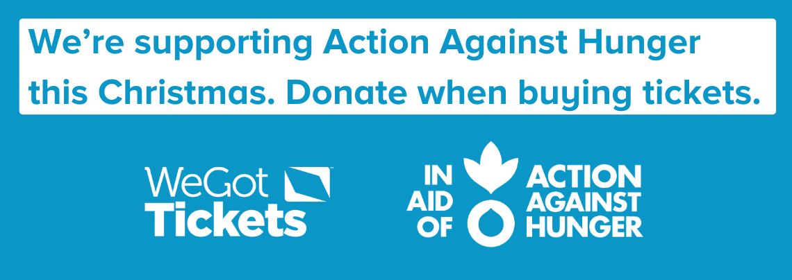 Action Against Hunger - Donate when buying tickets | Click here to find out more