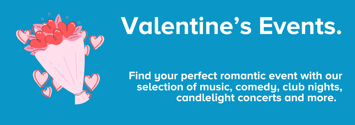 Valentine's Events | Great gigs, club nights, discos, comedy and much more
